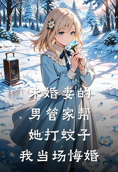 未婚妻的男管家帮她打蚊子，我当场悔婚