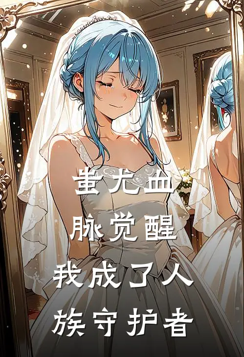 蚩尤血脉觉醒，我成了人族守护者