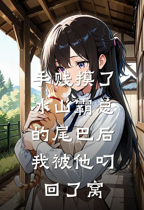 手贱摸了冰山霸总的尾巴后，我被他叼回了窝