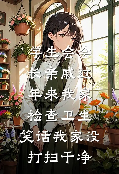 学生会会长亲戚过年来我家检查卫生，笑话我家没打扫干净