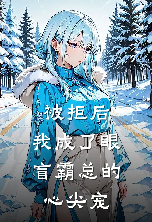 被拒后，我成了眼盲霸总的心尖宠