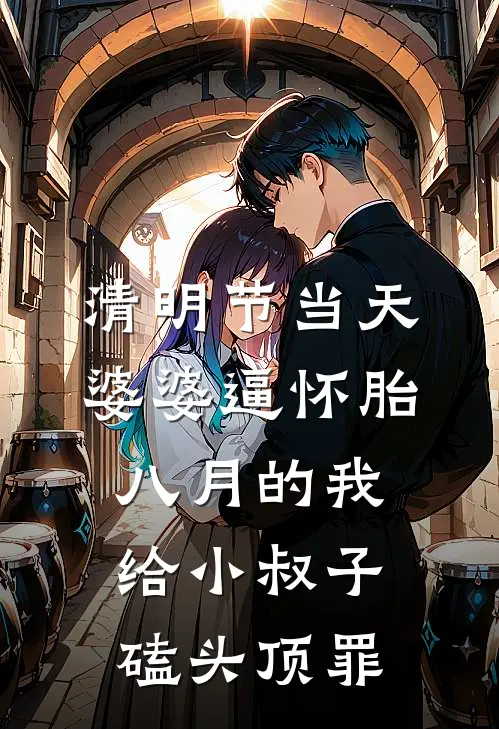 清明节当天，婆婆逼怀胎八月的我给小叔子磕头顶罪