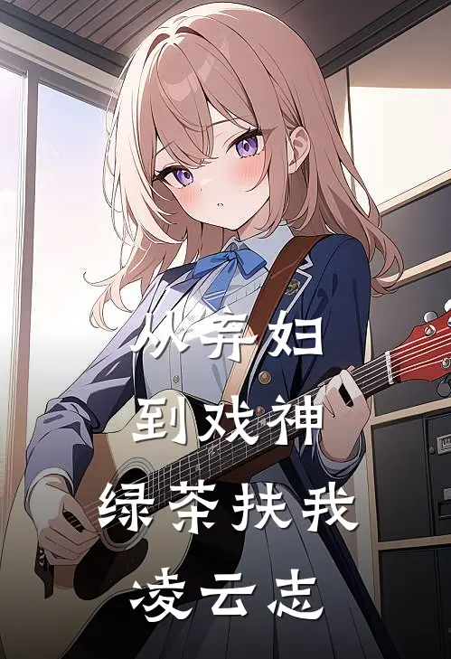 从弃妇到戏神：绿茶扶我凌云志