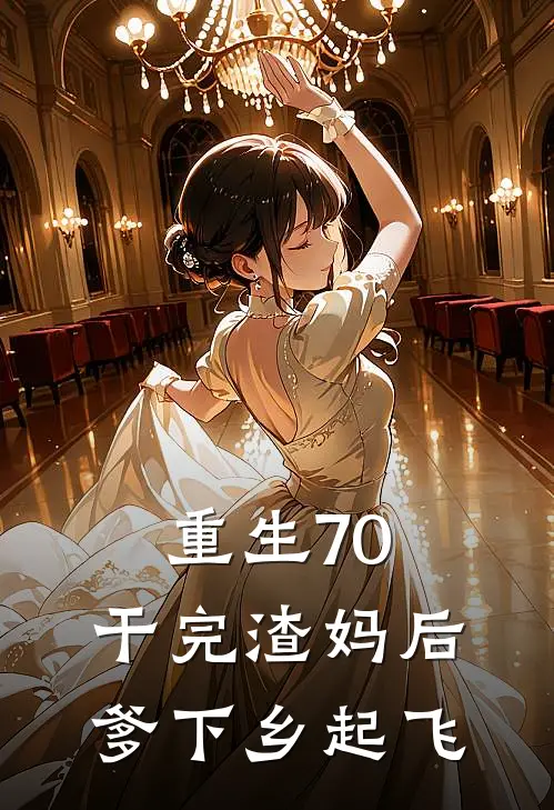 重生70：干完渣妈后爹下乡起飞(齐磊赵彩霞)免费小说大全_小说完结免费重生70：干完渣妈后爹下乡起飞齐磊赵彩霞